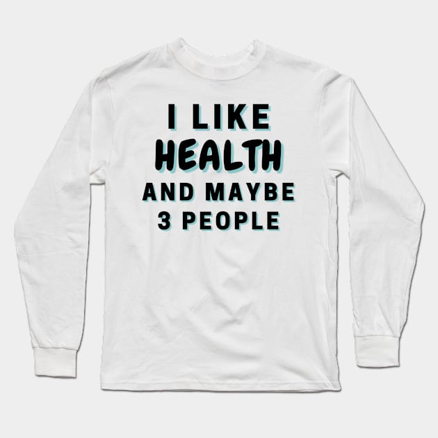 I Like Health And Maybe 3 People Long Sleeve T-Shirt by Word Minimalism